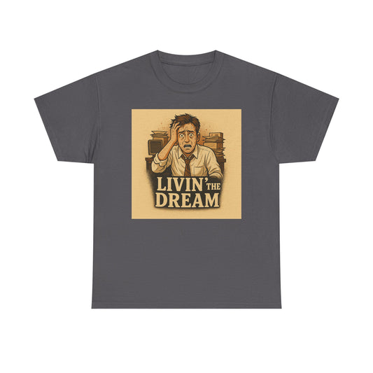 Livin' the Dream Tee | Unisex Heavy Cotton Shirt, Funny Graphic Tee, Casual Wear, Gift for Friends, Motivational Apparel